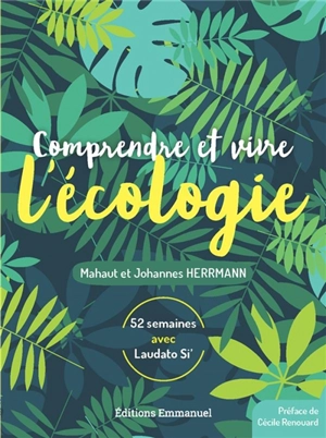 Comprendre et vivre l’écologie : 52 semaines avec Laudato si’ - Mahaut Herrmann