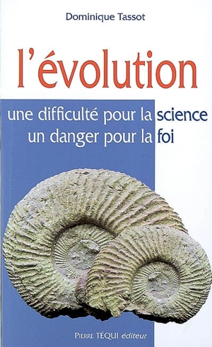 L'évolution : une difficulté pour la science, un danger pour la foi - Dominique Tassot