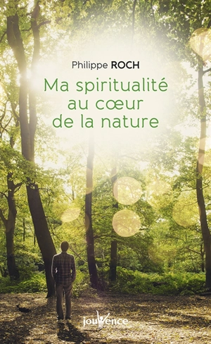 Ma spiritualité au coeur de la nature - Philippe Roch