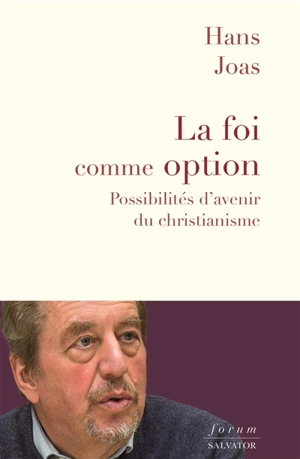 La foi comme option : possibilités d'avenir du christianisme - Hans Joas