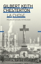 La chose : pourquoi je suis catholique - G.K. Chesterton