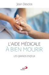 L'aide médicale à bien mourir : grands enjeux - Jean Desclos