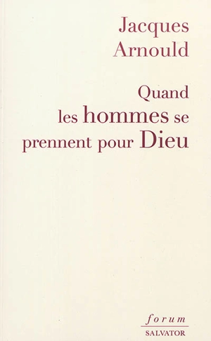 Quand les hommes se prennent pour Dieu - Jacques Arnould