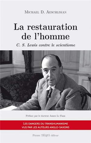 La restauration de l'homme : C.S. Lewis contre le scientisme - Michael D. Aeschliman