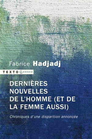 Dernières nouvelles de l'homme (et de la femme aussi) : chroniques d'une disparition annoncée - Fabrice Hadjadj