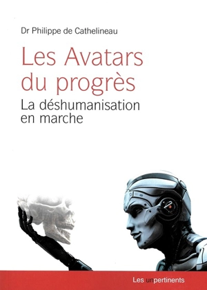 Les avatars du progrès : la déshumanisation en marche - Philippe de Cathelineau