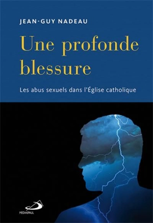 Une profonde blessure : abus sexuels dans l'Église catholique - Jean-Guy Nadeau