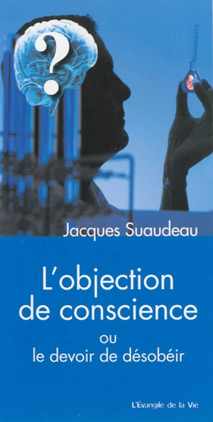 L'objection de conscience ou Le devoir de désobéir : ses origines et son application dans le domaine de la santé - Jacques Suaudeau