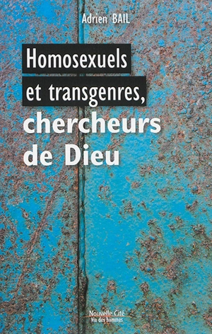 Homosexuels et transgenres, chercheurs de Dieu - Adrien Bail