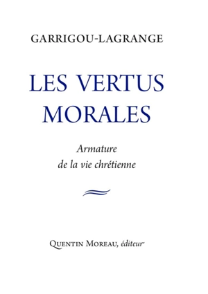 Les vertus morales : armature de la vie chrétienne : extraits des Trois âges de la vie intérieure - Reginald Garrigou-Lagrange