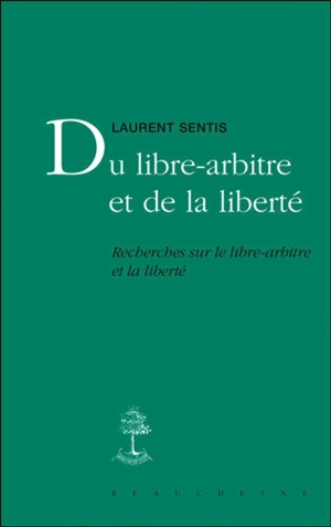 Du libre-arbitre et de la liberté : recherches sur le libre-arbitre et la liberté - Laurent Sentis