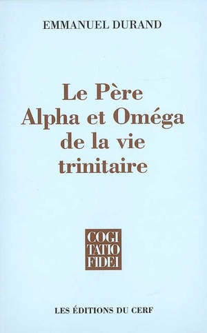 Le Père, alpha et omega de la vie trinitaire - Emmanuel Durand