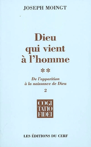 Dieu qui vient à l'homme. Vol. 2-2. De l'apparition à la naissance de Dieu : naissance - Joseph Moingt