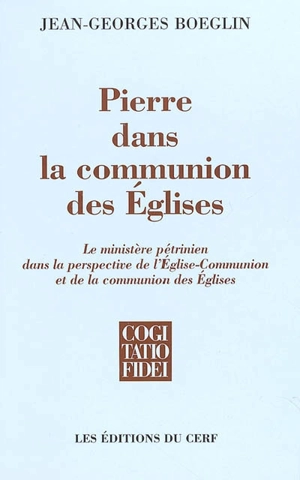 Pierre dans la communion des Eglises : le ministère pétrinien dans la perspective de l'Eglise communion et de la communion des Eglises - Jean-Georges Boeglin