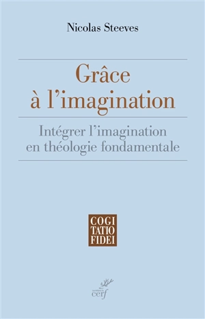 Grâce à l'imagination : intégrer l'imagination en théologie fondamentale - Nicolas Steeves