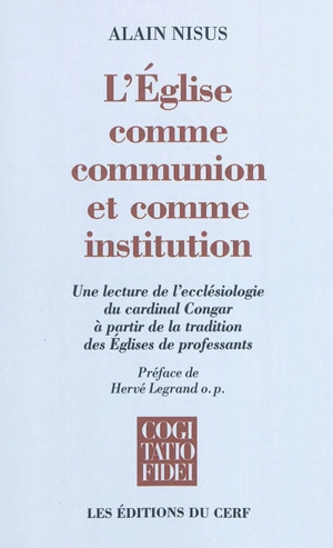 L'Eglise comme communion et comme institution : une lecture de l'ecclésiologie du cardinal Congar à partir de la tradition des Eglises de professants - Alain Nisus