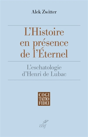 L'histoire en présence de l'Eternel : l'eschatologie d'Henri de Lubac - Alek Zwitter