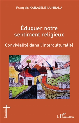 Eduquer notre sentiment religieux : convivialité dans l'interculturalité - François Kabasele Lumbala