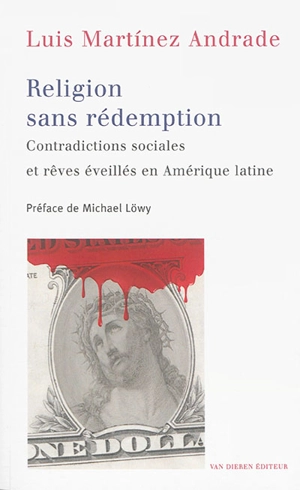 Religion sans rédemption : contradictions sociales et rêves éveillés en Amérique latine - Luis Martinez Andrade