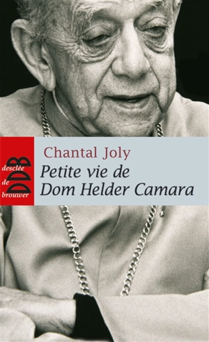 Petite vie de dom Helder Camara : l'empreinte d'un prophète - Chantal Joly