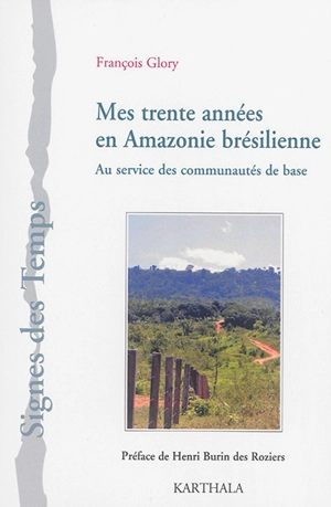 Mes trente années en Amazonie brésilienne : au service des communautés de base - François Glory