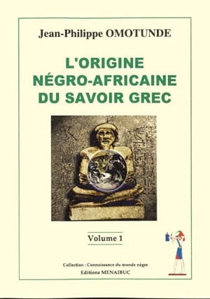 L'origine négro-africaine du savoir grec. Vol. 1 - Jean-Philippe Omotunde