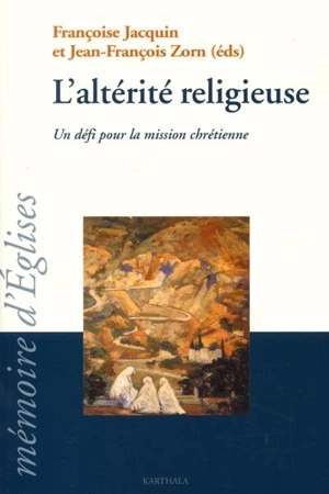 L'altérité religieuse : un défi pour la mission chrétienne, XVIIIe-XXe siècles : actes du colloque