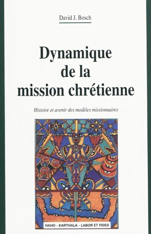 Dynamique de la mission chrétienne : histoire et avenir des modèles missionnaires - David J. Bosch