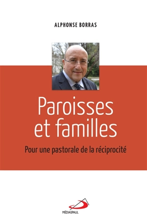 Paroisses et familles : pour une pastorale de la réciprocité - Alphonse Borras