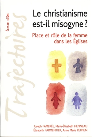 Le christianisme est-il misogyne ? : place et rôle de la femme dans les Eglises : conférences de la Fondation Sedes sapientiae et de la Faculté de théologie, Université catholique de Louvain, février-mars 2009 - Marie-Elisabeth Henneau