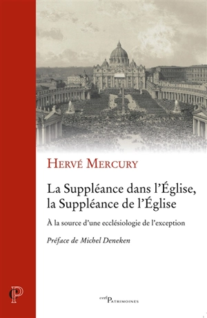 La suppléance dans l'Eglise, la suppléance de l'Eglise : à la source d'une ecclésiologie de l'exception - Hervé Mercury