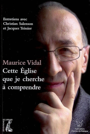 Cette Eglise que je cherche à comprendre : entretiens avec Christian Salenson et Jacques Teissier - Maurice Vidal