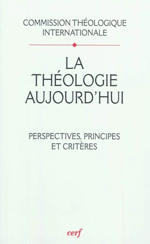 La théologie aujourd'hui : perspectives, principes et critères - Eglise catholique. Commission théologique internationale