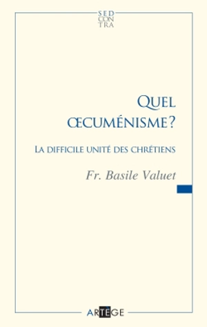 Quel oecuménisme ? : la difficile unité des chrétiens - Basile