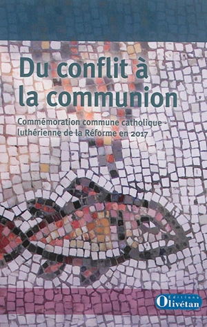 Du conflit à la communion : commémoration luthéro-catholique commune de la Réforme en 2017 : rapport de la Commission luthéro-catholique romaine sur l'unité - Commission luthéro-catholique romaine sur l'unité