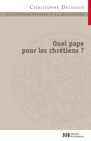 Quel pape pour les chrétiens ? : papauté et collégialité en dialogue avec l'orthodoxie - Christophe Delaigue