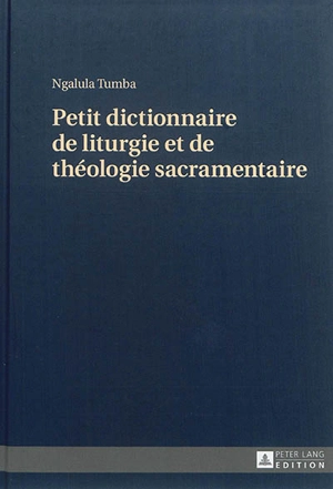 Petit dictionnaire de liturgie et de théologie sacramentaire - Ngalula Tumba
