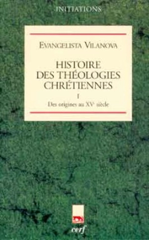 Histoire des théologies chrétiennes. Vol. 1. Des origines au XVe siècle - Evangelista Vilanova