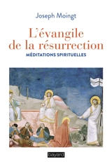 L'Evangile de la résurrection : méditations spirituelles - Joseph Moingt