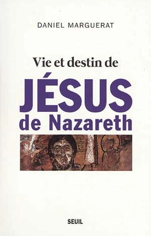 Vie et destin de Jésus de Nazareth - Daniel Marguerat