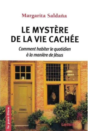 Le mystère de la vie cachée : comment habiter le quotidien à la manière de Jésus - Margarita Saldana Mostajo