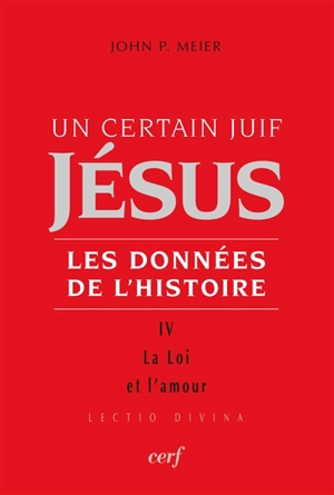 Jésus, un certain Juif : les données de l'histoire. Vol. 4. La loi et l'amour - John Paul Meier