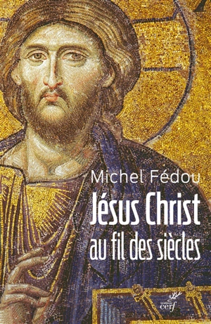 Jésus-Christ au fil des siècles : une histoire de la christologie - Michel Fédou