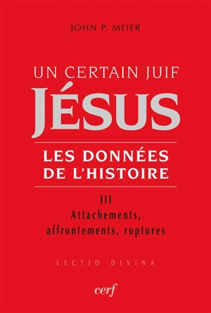 Jésus, un certain Juif : les données de l'histoire. Vol. 3. Attachements, affrontements, ruptures - John Paul Meier