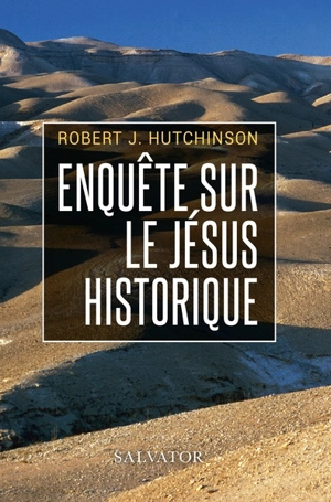 Enquête sur le Jésus historique : de nouvelles découvertes sur Jésus de Nazareth confirment les récits des Evangiles - Robert J. Hutchinson