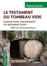 Le testament du tombeau vide : disparition, enlèvement ou résurrection ? : 2.000 ans d'interprétations - Pascal Genin