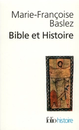 Bible et histoire : judaïsme, hellénisme, christianisme - Marie-Françoise Baslez