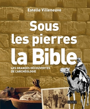 Sous les pierres, la Bible : les grandes découvertes de l'archéologie - Estelle Villeneuve