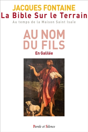 La Bible sur le terrain : au temps de la maison Saint Isaïe. Vol. 2. Au nom du Fils : en Galilée - Jacques Fontaine