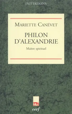 Philon d'Alexandrie : maître spirituel - Mariette Canévet